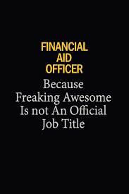 Job descriptions » finance job descriptions » responsibilities of a financial aid officer. Financial Aid Officer Because Freaking Awesome Is Not An Official Job Title 6x9 Unlined 120 Pages Writing Notebooks For Women And Girls Amazon In Publishers Blue Stone Books