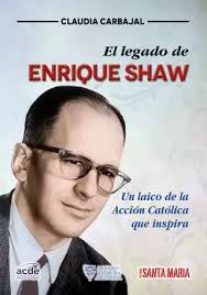 EL LEGADO DE ENRIQUE SHAW UN LAICO DE LA ACCION CATOLICA