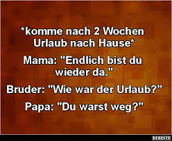 Komme Nach 2 Wochen Urlaub Nach Hause Lustige Bilder Sprüche