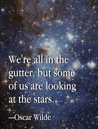We Re All In The Gutter But Some Of Us Are Looking At The Stars Oscar Wilde Look At The Stars Oscar Wilde Strong Words