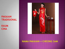 Mar 12, 2014 · cheongsam merupakan pakaian tradisional bagi kaum cina perempuan.cheongsam ialah baju panjang selesa dan anggun.manakala versi lelaki dipanggil changshan.cheongsam dikatakan berasal dari baju tradisional lelaki cina yang labuh sampai ke kaki.perkataan 'cheong sam' dalam dialek kantonis bermaksud 'baju labuh'.cheongsam dipercayai mula. Mengenali Membandingkan Keunikan Pakaian Tradisional Pelbagai Kaum Ppt Download