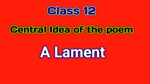 Class 12 Poetry Central Idea Of The Poem A Lament Knowledgebeem