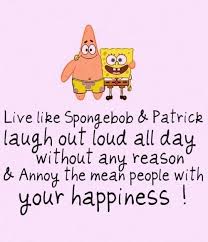 Jen This Is You You Are Always Laughing And You Dont Have A Mean Streak In You New Funny Jokes Spongebob Quotes Friendship Quotes
