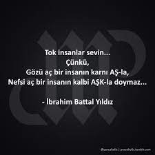 Tok Insanlar Sevin Cunku Gozu Ac Bir Insanin Karni As La Nefsi Ac Bir Insanin Kalbi Ask La Doymaz Ibrahim Battal Yild Ozlu Sozler Alinti Sozler Alintilar