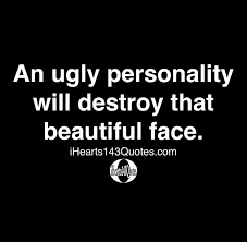 An Ugly Personality Will Destroy That Beautiful Face Quotes Ihearts143quotes