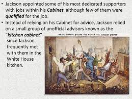 Kitchen cabinet, kitchen cabinet, a title derisively applied by president andrew jackson's political enemies to an informal group of advisers who were credited with exercising more influence on the president than his regular cabinet. As A Result Jackson Earned Yet Another Nickname Ppt Download