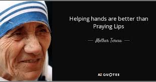 Helping Hands Are Better Than Praying Lips Mother Teresa Mother Teresa Quotes Mother Teresa Mother Theresa