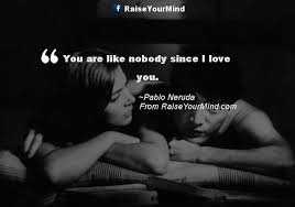 We invite you to our to submit your quotes and poems here. Love Quotes Sayings Verses You Are Like Nobody Since I Love You Raise Your Mind