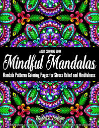 For centuries, in many cultures (eg tibet), the mandala is used as a tool to facilitate meditation. Amazon Com Adult Coloring Book Mindful Mandalas Mandala Patterns Coloring Pages For Stress Relief And Mindfulness 9798645324667 Indigo Nature Books