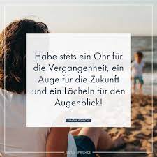 Habe Stets Ein Ohr Fur Die Vergangenheit Ein Auge Fur Die Zukunft Und Ein Lacheln Fur Den Augenblick Whatsapp Status Spruche