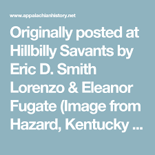 Originally Posted At Hillbilly Savants By Eric D Smith Lorenzo Eleanor Fugate Image From Hazard Kentucky Perry County A P Kentucky History Perry County