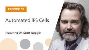 Ep. 53: Automated IPS Cells Featuring Dr. Scott Noggle
