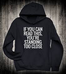If You Can Read This You Re Too Close Hoodie Pin On Hoodies With Quotes