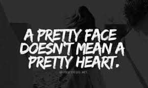 A Pretty Face Doesn T Mean A Pretty Heart A Pretty Face Doesn T Mean A Pretty Heart Good Life Quotes Quotes To Live By Amazing Quotes