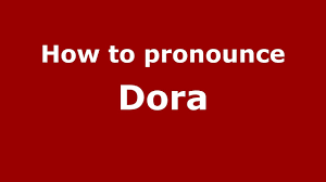 Dorae , dora , dorah , dorak , dora , dor , dora. How To Say Or Pronounce Dora Pronouncenames Com