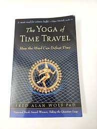 The Yoga of Time Travel Softbound Book by Fred Alan Wolf PHD First Edition  How the Mind Can Defeat Time