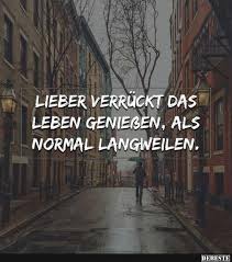 Lieber Verrückt Das Leben Genießen Als Normal Langweilen