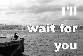 Why i should find you waiting for me to come along. Quotes About I Will Wait For You 25 Quotes