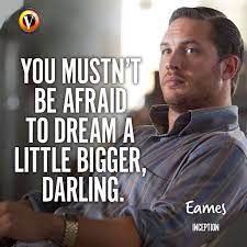 Eames Tom Hardy In Inception You Mustn T Be Afraid To Dream A Little Bigger Darling Quote Moviequote Superguide Movie Quotes Words Eames