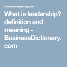 What Is Leadership Definition And Meaning Businessdictionary Com What Is Marketing Marketing Definition Definitions