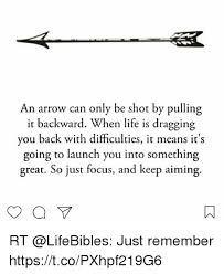 Remember an arrow can only be shot by pulling it backwards; An Arrow Can Only Be Shot By Pulling It Backward When Life Is Dragging You Back With Difficulties It Means It S Going To Launch You Into Something Great So Just Focus And