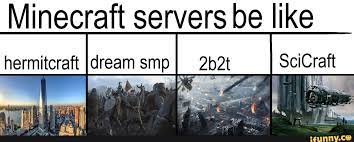 The dream smp (formerly known as the dream team smp), is a private, whitelisted survival multiplayer (smp) minecraft server played on by the . Minecraft Servers Be Like Hermitcraft Dream Smp 2b2t Scicraft