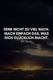 Denk Nicht Zu Viel Nach Mach Einfach Das Was Dich Glucklich Macht In 2020 Spruche Lebensweisheiten Spruche Inspirierende Zitate Und Spruche