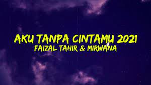Ku berlayar tanpa angin tak menentu arah dan tujuan mencari sang permataku yang menghilang tenggelam. Aku Tanpa Cintamu 2021 Faizal Tahir Mirwana Lirik Youtube