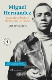 MIGUEL HERNANDEZ: PASIONES, CARCEL Y MUERTE DE UN POETA | JOSE LUIS FERRIS  | Casa del Libro