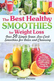 How to make these smoothies for weight loss. Buy The Best Healthy Smoothies For Weight Loss Over 50 Simple Green Low Carb Smoothies For Detox And Cleansing Diet Smoothie Recipes For Weight Loss And Feeling Great In Your Body Book Online