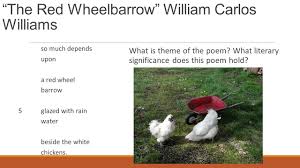 I love the fact that jack's first poem has a secret meaning we can't grasp until he has told the story of his beloved dog at the end of love that book! The Red Wheelbarrow William Carlos Williams So Much Depends Upon A Red Wheel Barrow 5glazed With Rain Water Beside The White Chickens What Is Theme Ppt Download