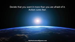The only place that fear can exist is in our thoughts of the future. Motivational Quotes On Twitter Go After Your Dreams Decide That You Want It More Than You Are Afraid Of It Action Cures Fear Motivational Quotes Https T Co Iblmwyppiu