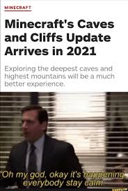 The first half of minecraft's big caves and cliffs update arrives next tuesday, 8th june. Minecraft Minecraft S Caves And Cliffs Update Arrives In 2021 Exploring The Deepest Caves And Highest Mountains Will Be A Much Better Experience Oh My God Okay It S Happenings Everybody Stay Calm Ifunny