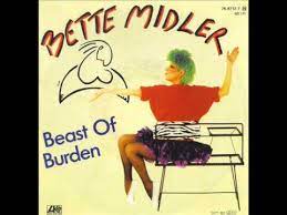 I'll never be your beast of burden. Bette Midler Beast Of Burden Youtube