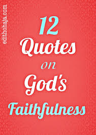 Abstinence, being faithful and correct and consistent condom use are the only ways to successfully r. 12 Quotes On God S Faithfulness Edith Ohaja