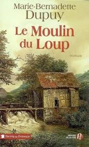 Bienvenue Chez Le Moulin Du Loup De Marie Bernadette Dupuy Le Moulin Roman Historique Roman