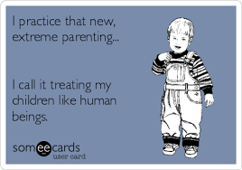 The national foster parent association describes foster parenting as a protective service to children and their families when families can no longer care for their children. issues like misuse of drugs and alcohol, poverty and a parent's. I Practice That New Extreme Parenting I Call It Treating My Children Like Human Beings Mom Ecard