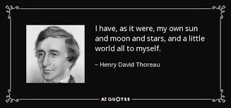 How many had been born but their light not yet come this far? Henry David Thoreau Quote I Have As It Were My Own Sun And Moon