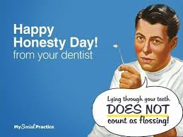 Not at all what you seem. Happy Honesty Day From Your Dentist Lying Through Your Teeth Does Not Count As Flossing Www Mysocialpractice Com My Social Dentally Incorrect Denta
