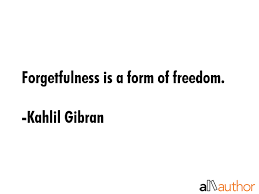 Enjoy our forgetfulness quotes collection by famous authors, poets and philosophers. Forgetfulness Is A Form Of Freedom Quote