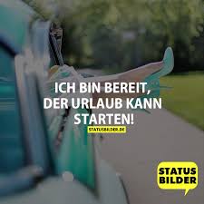 Ich Bin Bereit Der Urlaub Kann Starten Urlaubssprüche Status