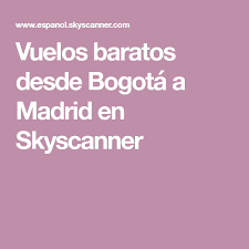Vuelos Baratos Desde Bogota A Madrid En Skyscanner Vuelos Vuelos Baratos Cancun
