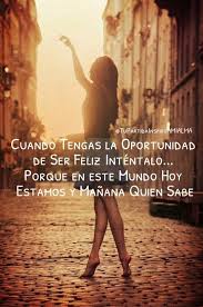 Cuando Tengas La Oportunidad De Ser Feliz Intentalo Porque En Este Mundo Hoy Estamos Y Manana Quien S Frases Bonitas Motivadoras Frases Sensibles Ser Feliz