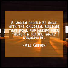 Mel Gibson A Woman Should Be Home Mel Gibson Gibson Viral Quotes