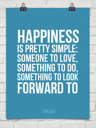 Happiness Is Simple Someone To Love Something To Do Something To Look Forward To Typography Quotes Words Something To Do