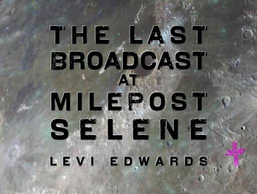 The Last Broadcast at Milepost Selene - by Levi Edwards