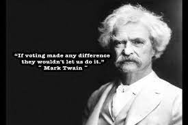 I Love Mark Twain Quotes If Voting Made Any Difference They Wouldn T Let Us Do It Mark Twain Facebook