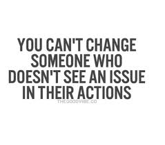 You Can T Change Someone Who Doesn T See An Issue In Their Actions Words Words Quotes Inspirational Quotes