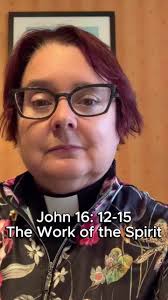 John 16: 12-15 The Work of the Spirit 12 ‘I still have many things to say  to you, but you cannot bear them now. 13 When the Spirit of truth comes, he  will guide you into all the truth; for he will not ...