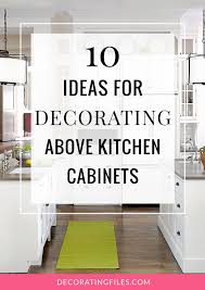 10 Ideas For Decorating Above Kitchen Cabinets Decorating Above Kitchen Cabinets Above Kitchen Cabinets Kitchen Cabinets Decor